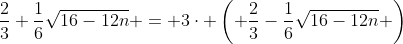 \dfrac23+\dfrac16\sqrt{16-12n} = 3\cdot \left( \dfrac23-\dfrac16\sqrt{16-12n} \right)