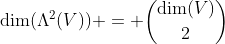 \dim(\Lambda^2(V)) = \binom{\dim(V)}{2}