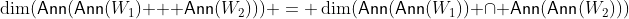 \dim(\mathsf{Ann}(\mathsf{Ann}(W_1) + \mathsf{Ann}(W_2))) = \dim(\mathsf{Ann}(\mathsf{Ann}(W_1)) \cap \mathsf{Ann}(\mathsf{Ann}(W_2)))