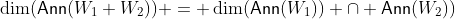 \dim(\mathsf{Ann}(W_1+W_2)) = \dim(\mathsf{Ann}(W_1)) \cap \mathsf{Ann}(W_2))