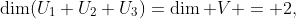 \dim(U_1+U_2+U_3)=\dim V = 2,