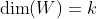 \dim(W)=k