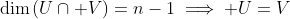 \dim\left(U\cap V\right)=n-1\implies U=V