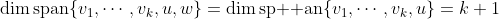 \dim\text{span}\{v_1,\cdots,v_k,u,w\}=\dim\text{sp  an}\{v_1,\cdots,v_k,u\}=k+1