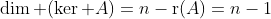 \dim (\ker A)=n-\textrm{r}(A)=n-1