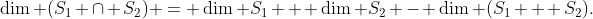 \dim (S_1 \cap S_2) = \dim S_1 + \dim S_2 - \dim (S_1 + S_2).