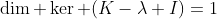 \dim \ker (K-\lambda I)=1