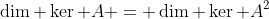 \dim \ker A = \dim \ker A^2