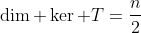 \dim \ker T=\frac{n}{2}