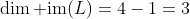 \dim \text{im}(L)=4-1=3