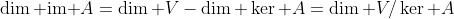 \dim \text{im }A=\dim V-\dim \ker A=\dim V/\ker A