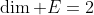 \dim E=2