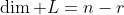 \dim L=n-r