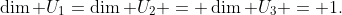 \dim U_1=\dim U_2 = \dim U_3 = 1.