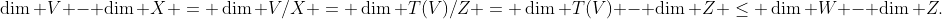 \dim V - \dim X = \dim V/X = \dim T(V)/Z = \dim T(V) - \dim Z \leq \dim W - \dim Z.