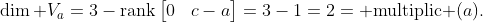 \dim V_a=3-\mbox{rank}\begin{bmatrix}{0}&{0}&{1}\\{0}&{0}&{b}  \\{0}&{0}&{c-a}\end{bmatrix}=3-1=2=\mbox{ multiplic }(a).