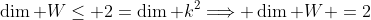 \dim W\leq 2=\dim k^2\Longrightarrow \dim W =2