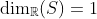 \dim_\mathbb{R}(S)=1