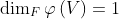 \dim_F\varphi\left(V\right)=1