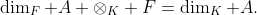 \dim_F A \otimes_K F=\dim_K A.