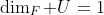 \dim_F U=1