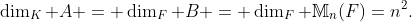 \dim_K A = \dim_F B = \dim_F \mathbb{M}_n(F)=n^2.