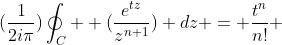 \displaystyle(\frac{1}{2i\pi})\oint_{C}  (\frac{e^{tz}}{z^{n+1}}) dz = \frac{t^n}{n!} 