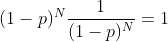 \displaystyle(1-p)^N\frac{1}{(1-p)^N}=1