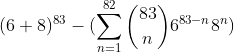 \displaystyle(6+8)^{83}-(\sum_{n=1}^{82}\binom{83}{n}6^{83-n}8^{n})