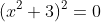 \displaystyle(x^2+3)^2=0