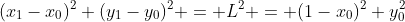 \displaystyle(x_1-x_0)^2+(y_1-y_0)^2 = L^2 = (1-x_0)^2+y_0^2