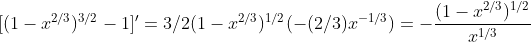 \displaystyle[(1-x^{2/3})^{3/2}-1]'=3/2(1-x^{2/3})^{1/2}(-(2/3)x^{-1/3})=-\frac{(1-x^{2/3})^{1/2}}{x^{1/3}}