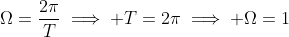 \displaystyle\Omega=\frac{2\pi}{T}\implies T=2\pi\implies \Omega=1