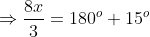 \displaystyle\Rightarrow\frac{8x}{3}=180^o+15^o
