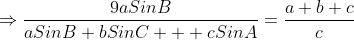 \displaystyle\Rightarrow\frac{9aSinB}{aSinB+bSinC+  cSinA}=\frac{a+b+c}{c}
