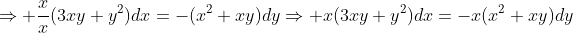 \displaystyle\Rightarrow \frac{x}{x}(3xy+y^2)dx=-(x^2+xy)dy\Rightarrow x(3xy+y^2)dx=-x(x^2+xy)dy