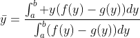 \displaystyle\bar{y}=\frac{\int_a^b y(f(y)-g(y))dy}{\int_a^b(f(y)-g(y))dy}