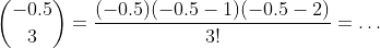 \displaystyle\binom{-0.5}{3}=\dfrac{(-0.5)(-0.5-1)(-0.5-2)}{3!}=\ldots