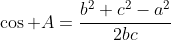 \displaystyle\cos A=\frac{b^2+c^2-a^2}{2bc}