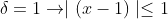 \displaystyle\delta=1\rightarrow\mid(x-1)\mid\le1
