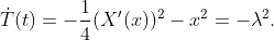 \displaystyle\dot{T}(t)=-\frac{1}{4}(X'(x))^{2}-x^{2}=-\lambda^{2}.