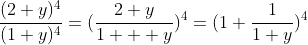 \displaystyle\frac{(2+y)^4}{(1+y)^4}=(\frac{2+y}{1  +y})^4=(1+\frac{1}{1+y})^4