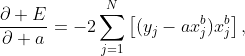 \displaystyle\frac{\partial E}{\partial a}=-2\sum_{j=1}^{N}\left[(y_{j}-ax_{j}^{b})x_{j}^{b}\right],