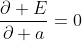 \displaystyle\frac{\partial E}{\partial a}=0