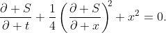 \displaystyle\frac{\partial S}{\partial t}+\frac{1}{4}\left(\frac{\partial S}{\partial x}\right)^{\!\!2}+x^{2}=0.