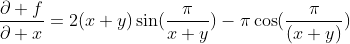 \displaystyle\frac{\partial f}{\partial x}=2(x+y)\sin(\displaystyle\frac{\pi}{x+y})-\pi\cos(\displaystyle\frac{\pi}{(x+y)})