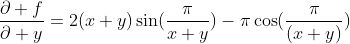 \displaystyle\frac{\partial f}{\partial y}=2(x+y)\sin(\displaystyle\frac{\pi}{x+y})-\pi\cos(\displaystyle\frac{\pi}{(x+y)})