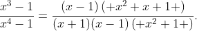 \displaystyle\frac{{{x}^{3}}-1}{{{x}^{4}}-1}=\frac{(x-1)\left( {{x}^{2}}+x+1 \right)}{(x+1)(x-1)\left( {{x}^{2}}+1 \right)}.