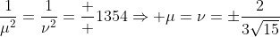 \displaystyle\frac{1}{\mu^2}=\frac{1}{\nu^2}=\frac  {135}{4}\Rightarrow \mu=\nu=\pm\frac{2}{3\sqrt{15}}