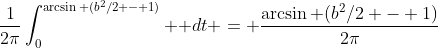 \displaystyle\frac{1}{2\pi}\int_{0}^{\arcsin (b^2/2 - 1)} \mathrm dt = \frac{\arcsin (b^2/2 - 1)}{2\pi}